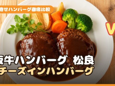 松阪牛ハンバーグ松良 vs チーズインハンバーグ｜お取り寄せで買うならどっち？徹底比較