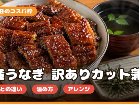 国産うなぎ訳ありカット蒲焼の口コミ｜正規品との違い・温め方・土用の丑のコスパ枠